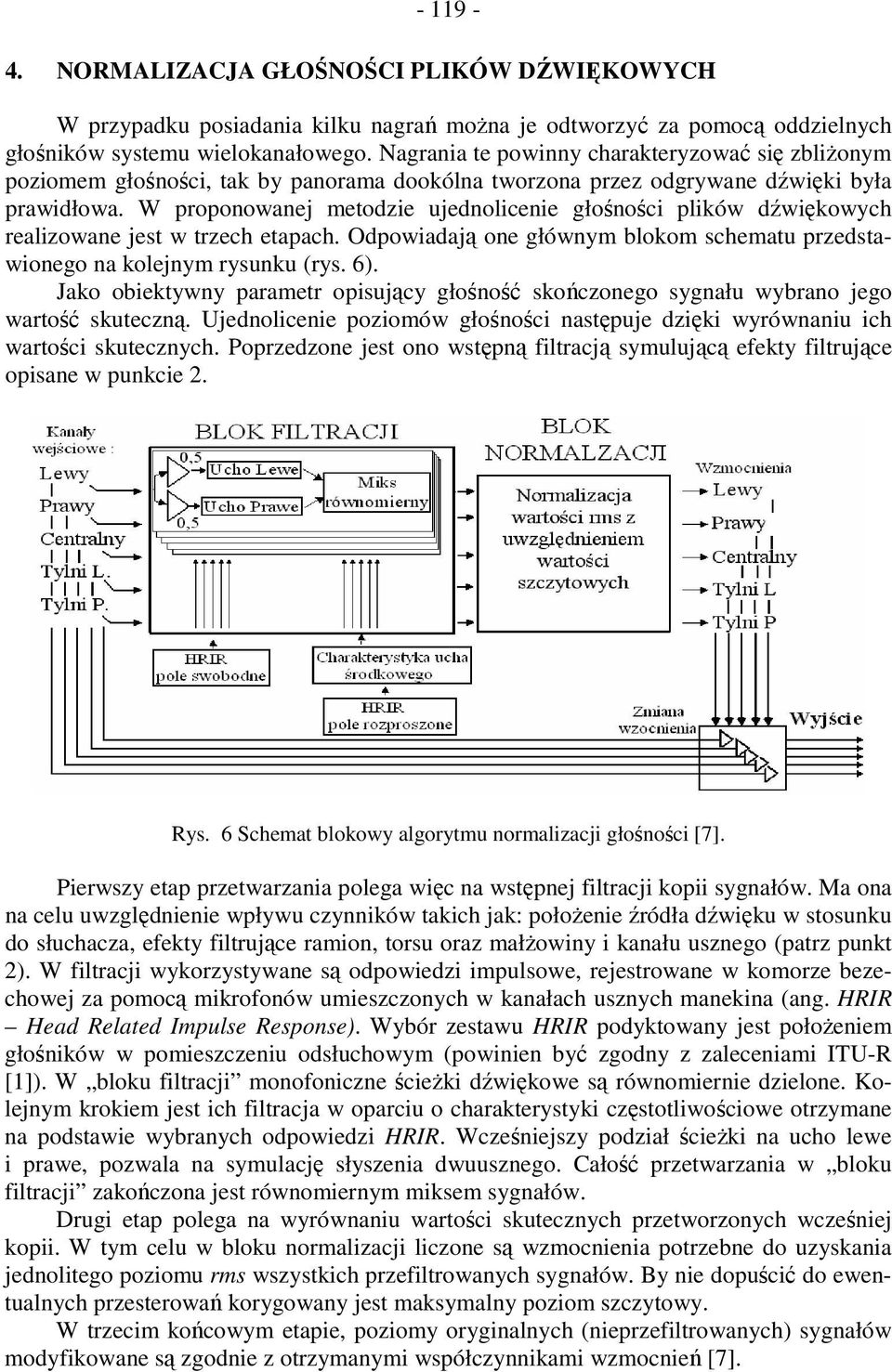 W proponowanej metodzie ujednolicenie głośności plików dźwiękowych realizowane jest w trzech etapach. Odpowiadają one głównym blokom schematu przedstawionego na kolejnym rysunku (rys. 6).