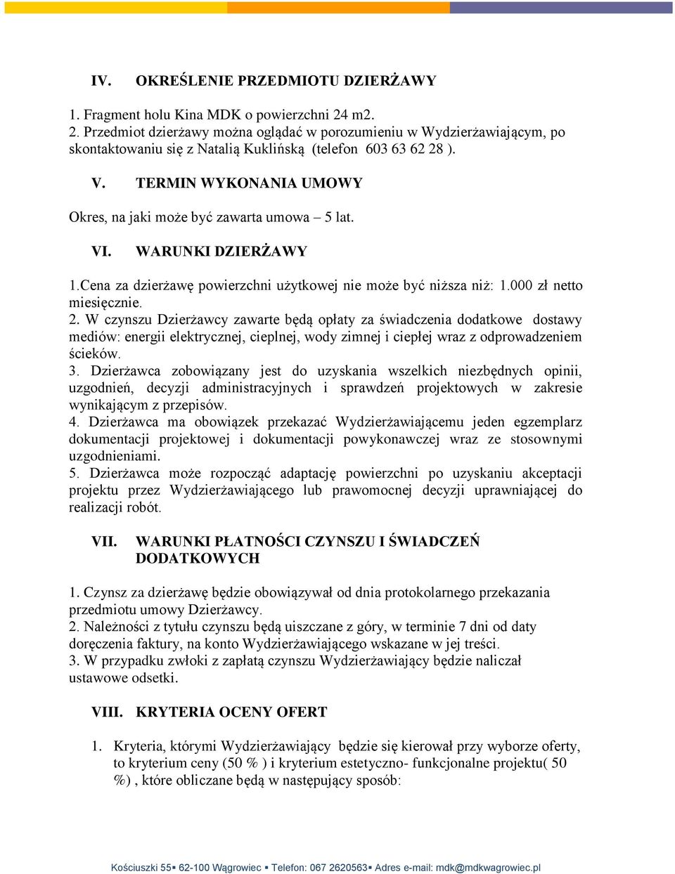 TERMIN WYKONANIA UMOWY Okres, na jaki może być zawarta umowa 5 lat. VI. WARUNKI DZIERŻAWY 1.Cena za dzierżawę powierzchni użytkowej nie może być niższa niż: 1.000 zł netto miesięcznie. 2.