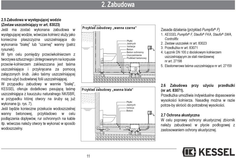 W tym celu pomiędzy przeciwkołnierzem z tworzywa sztucznego i zintegrowanym na korpusie przeciw-kołnierzem zakleszczana jest taśma uszczelniająca i przykręcana za pomocą załączonych śrub.