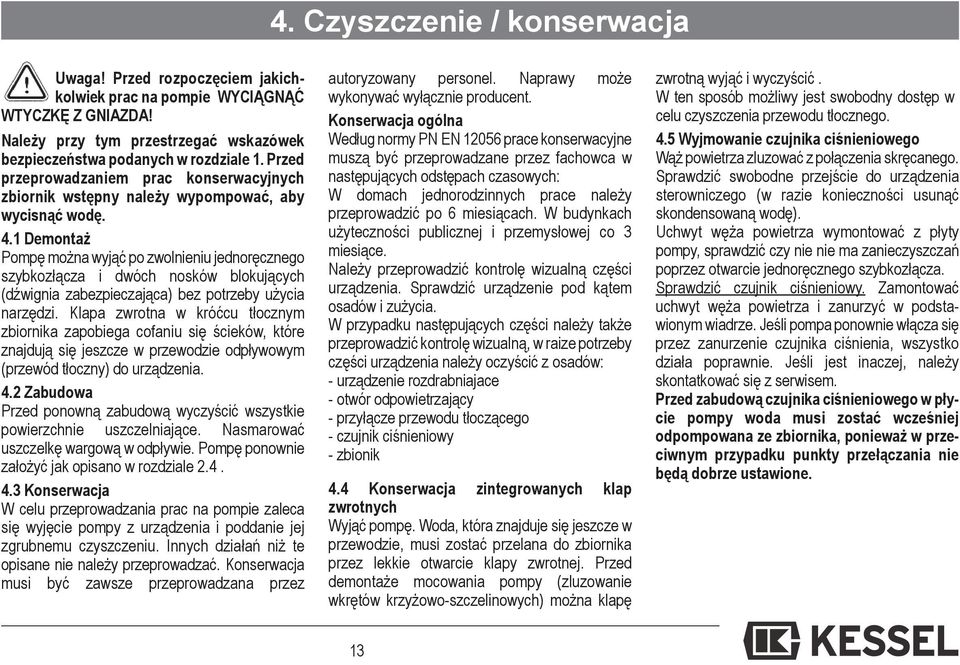 1 Demontaż Pompę można wyjąć po zwolnieniu jednoręcznego szybkozłącza i dwóch nosków blokujących (dźwignia zabezpieczająca) bez potrzeby użycia narzędzi.