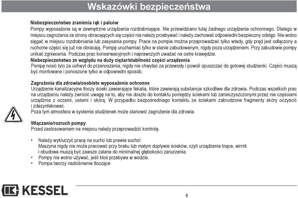 Prace na pompie można przeprowadzać tylko wtedy, gdy prąd jest odłączony a ruchome części się już nie obracają. Pompę uruchamiać tylko w stanie zabudowanym, nigdy poza urządzeniem.