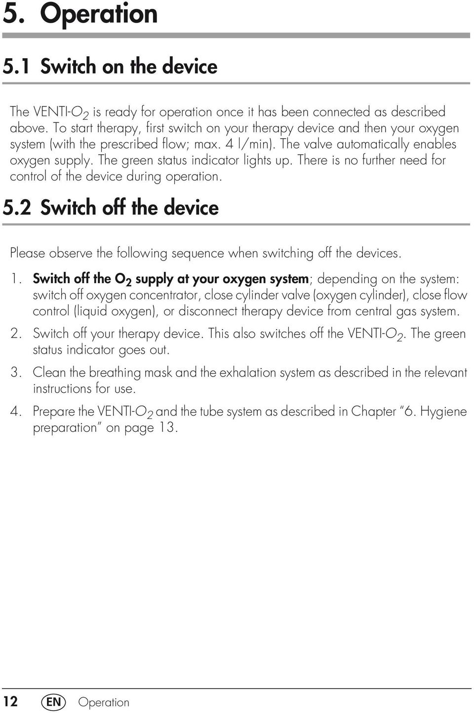 The green status indicator lights up. There is no further need for control of the device during operation. 5.