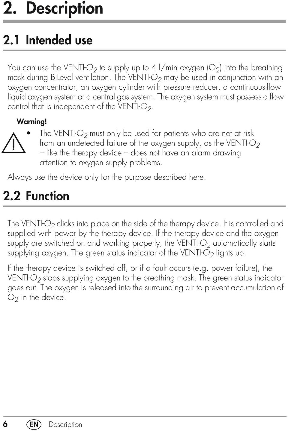 The oxygen system must possess a flow control that is independent of the VENTI-O 2. Warning!