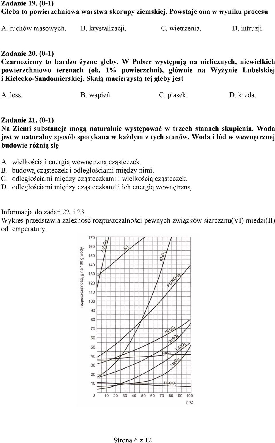 Skałą macierzystą tej gleby jest A. less. B. wapień. C. piasek. D. kreda. Zadanie 21. (0-1) Na Ziemi substancje mogą naturalnie występować w trzech stanach skupienia.