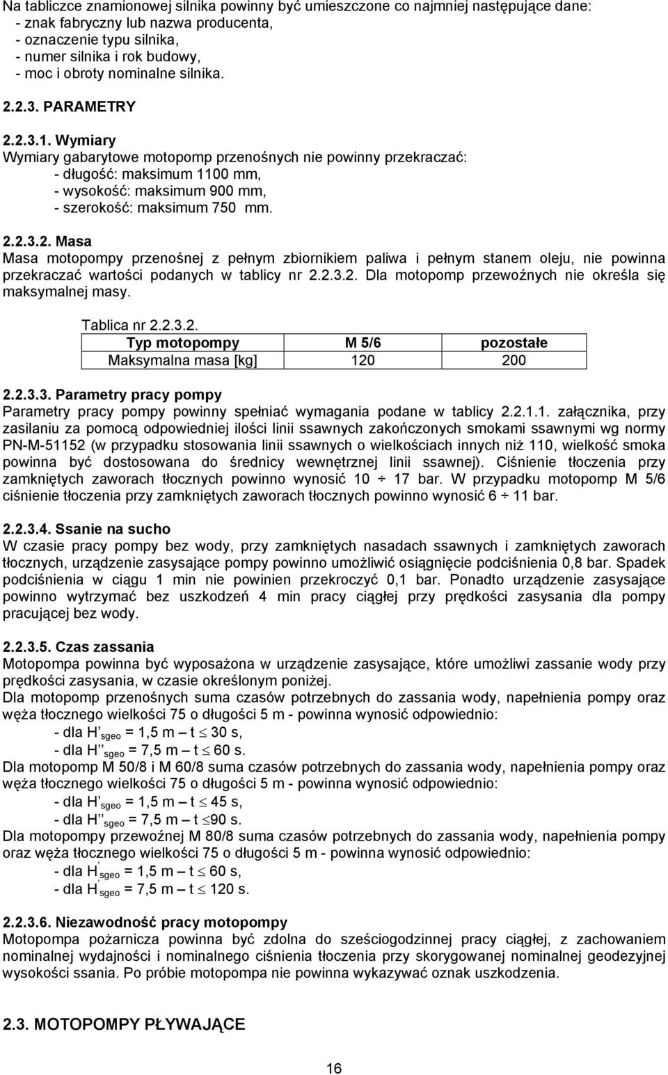 Wymiary Wymiary gabarytowe motopomp przenośnych nie powinny przekraczać: - długość: maksimum 1100 mm, - wysokość: maksimum 900 mm, - szerokość: maksimum 750 mm. 2.