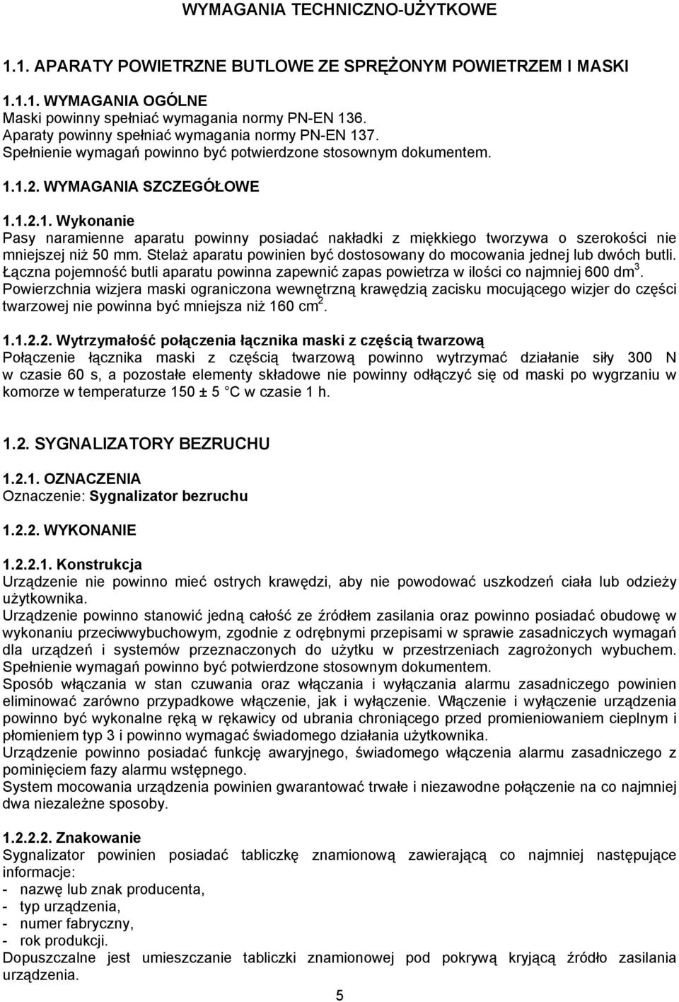 Stelaż aparatu powinien być dostosowany do mocowania jednej lub dwóch butli. Łączna pojemność butli aparatu powinna zapewnić zapas powietrza w ilości co najmniej 600 dm 3.