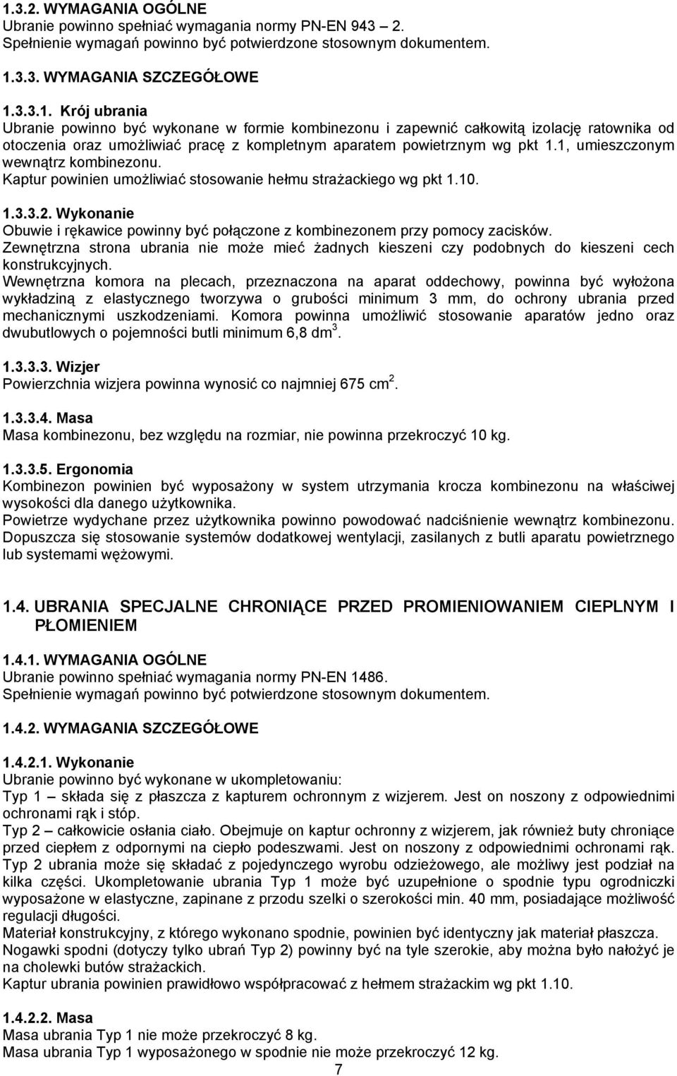 Wykonanie Obuwie i rękawice powinny być połączone z kombinezonem przy pomocy zacisków. Zewnętrzna strona ubrania nie może mieć żadnych kieszeni czy podobnych do kieszeni cech konstrukcyjnych.