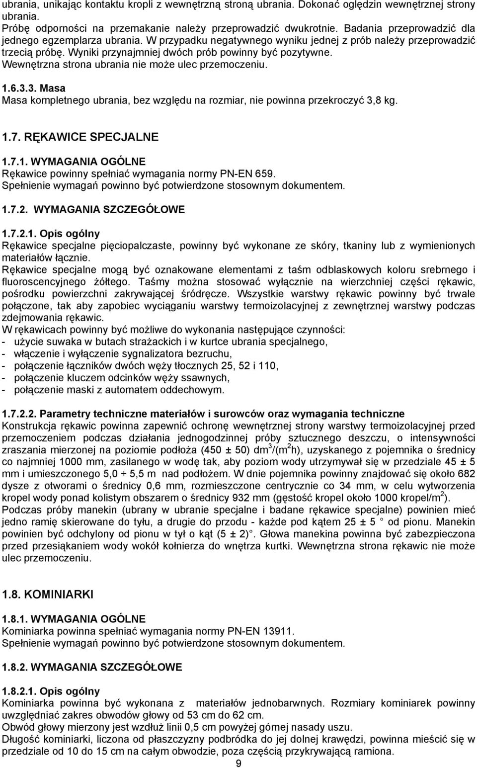 Wewnętrzna strona ubrania nie może ulec przemoczeniu. 1.6.3.3. Masa Masa kompletnego ubrania, bez względu na rozmiar, nie powinna przekroczyć 3,8 kg. 1.7. RĘKAWICE SPECJALNE 1.7.1. WYMAGANIA OGÓLNE Rękawice powinny spełniać wymagania normy PN-EN 659.