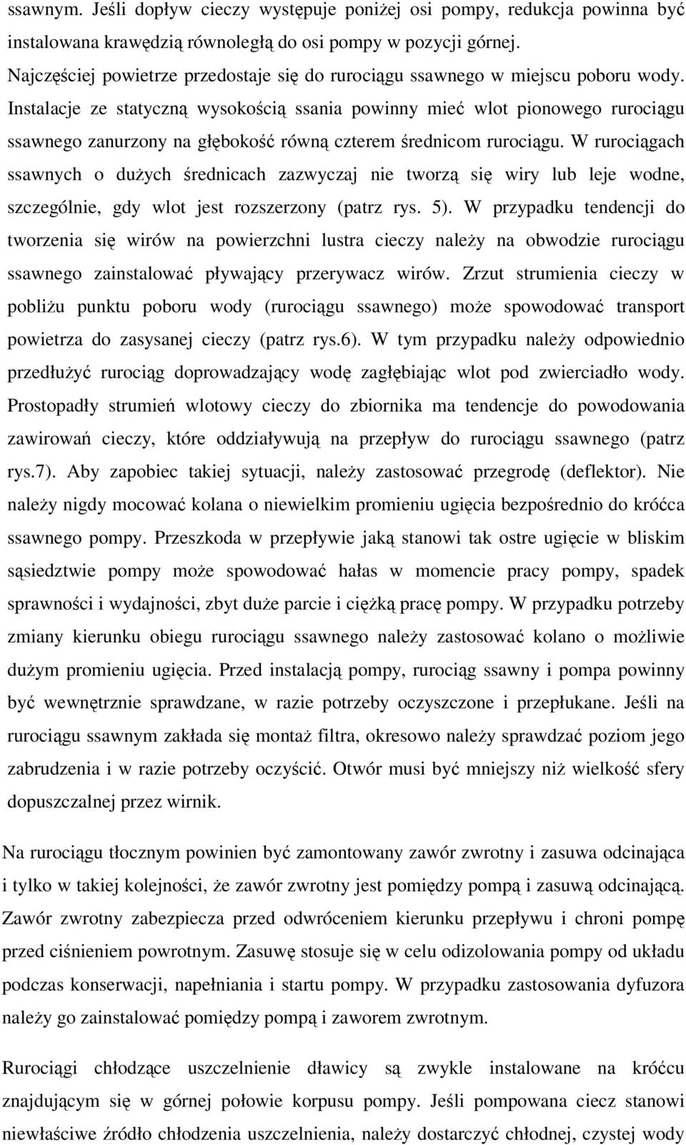 Instalacje ze statyczną wysokością ssania powinny mieć wlot pionowego rurociągu ssawnego zanurzony na głębokość równą czterem średnicom rurociągu.