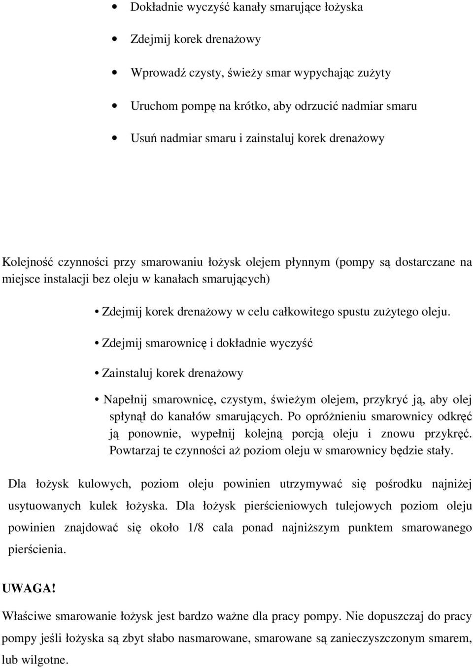 spustu zużytego oleju. Zdejmij smarownicę i dokładnie wyczyść Zainstaluj korek drenażowy Napełnij smarownicę, czystym, świeżym olejem, przykryć ją, aby olej spłynął do kanałów smarujących.