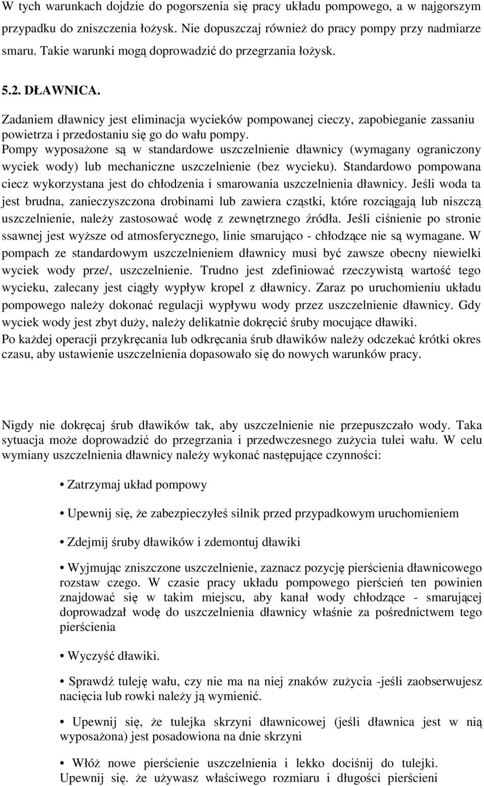 Pompy wyposażone są w standardowe uszczelnienie dławnicy (wymagany ograniczony wyciek wody) lub mechaniczne uszczelnienie (bez wycieku).