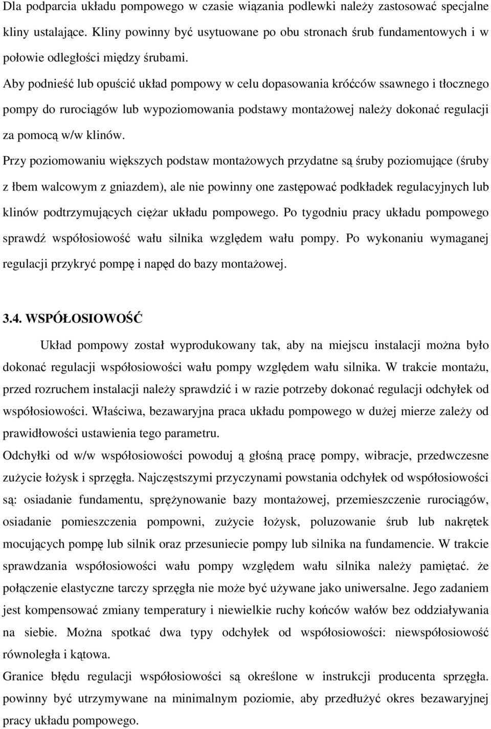 Aby podnieść lub opuścić układ pompowy w celu dopasowania króćców ssawnego i tłocznego pompy do rurociągów lub wypoziomowania podstawy montażowej należy dokonać regulacji za pomocą w/w klinów.