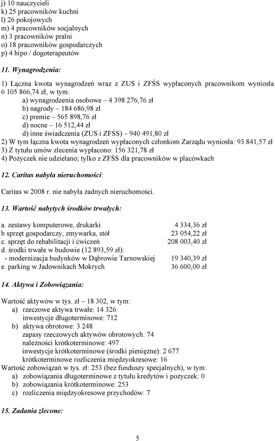 898,76 zł d) nocne 16 512,44 zł d) inne świadczenia (ZUS i ZFŚS) 940 491,80 zł 2) W tym łączna kwota wynagrodzeń wypłaconych członkom Zarządu wyniosła: 93 841,57 zł 3) Z tytułu umów zlecenia