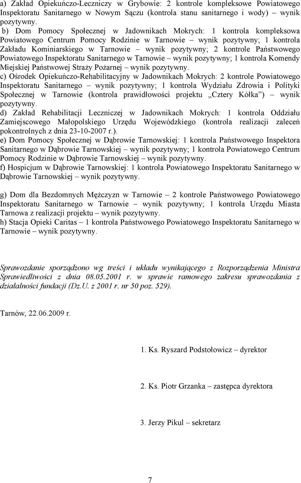 kontrole Państwowego Powiatowego Inspektoratu Sanitarnego w Tarnowie wynik pozytywny; 1 kontrola Komendy Miejskiej Państwowej Straży Pożarnej wynik pozytywny.