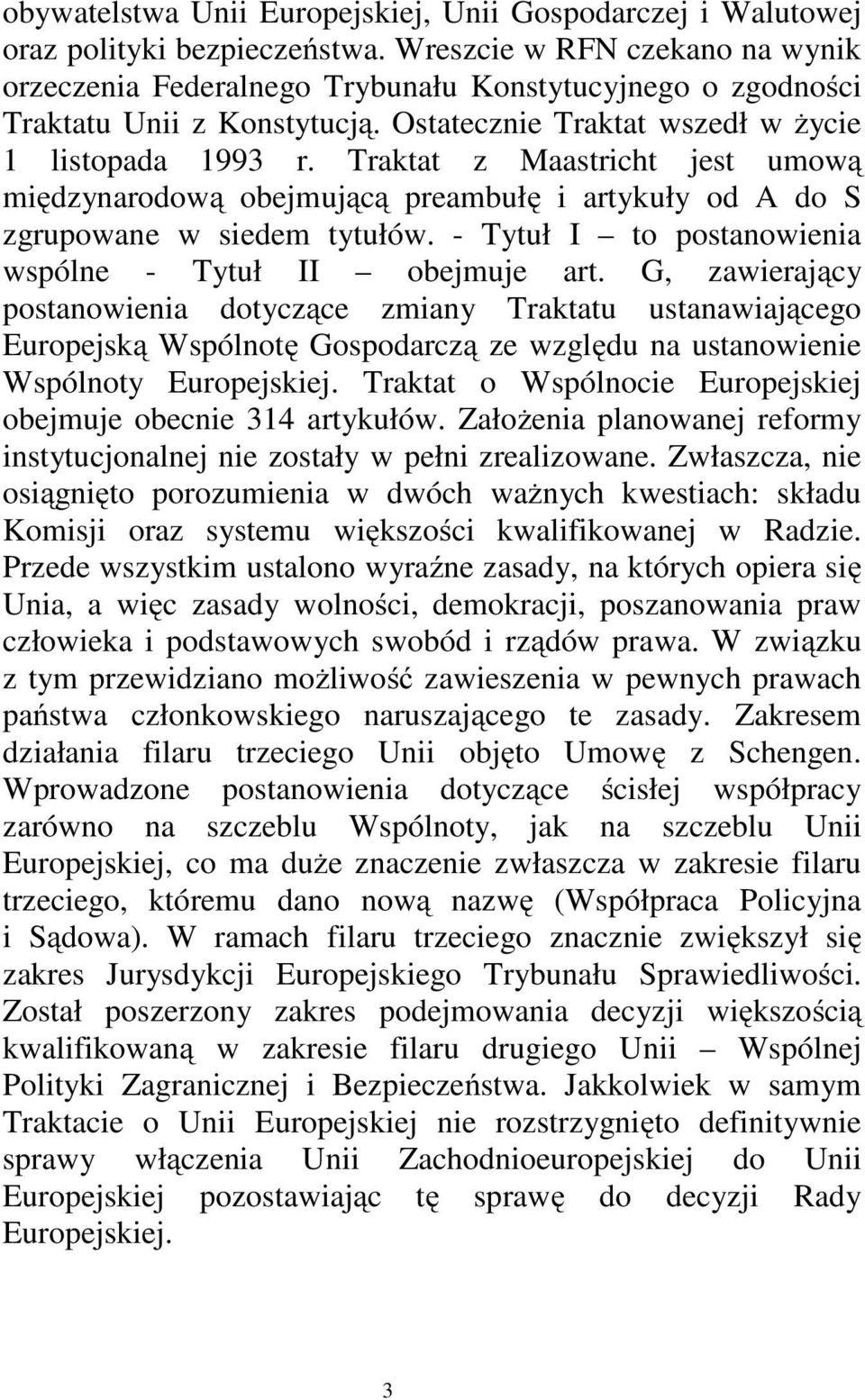 Traktat z Maastricht jest umową międzynarodową obejmującą preambułę i artykuły od A do S zgrupowane w siedem tytułów. - Tytuł I to postanowienia wspólne - Tytuł II obejmuje art.