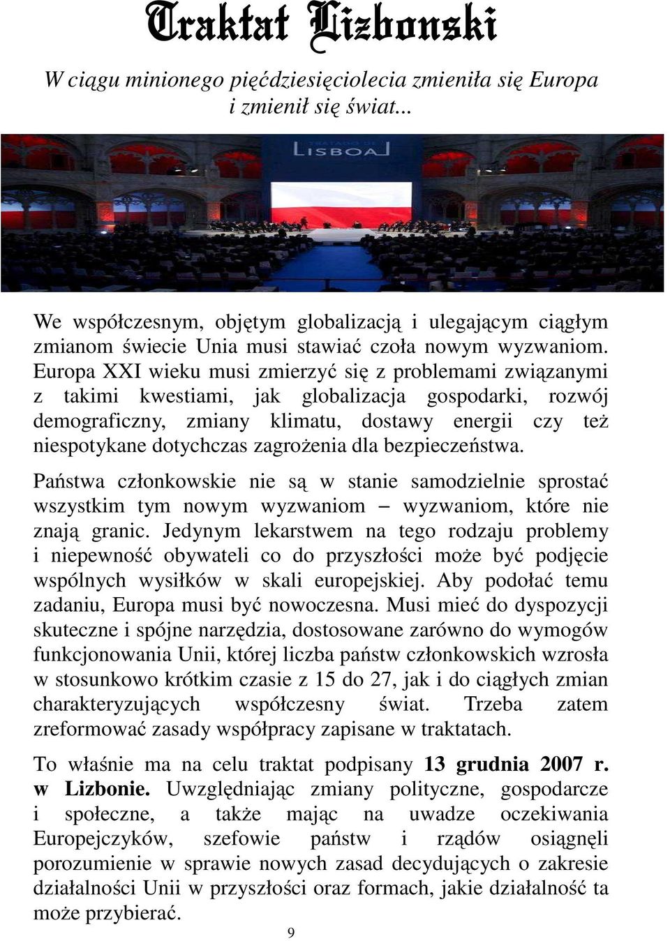 Europa XXI wieku musi zmierzyć się z problemami związanymi z takimi kwestiami, jak globalizacja gospodarki, rozwój demograficzny, zmiany klimatu, dostawy energii czy też niespotykane dotychczas