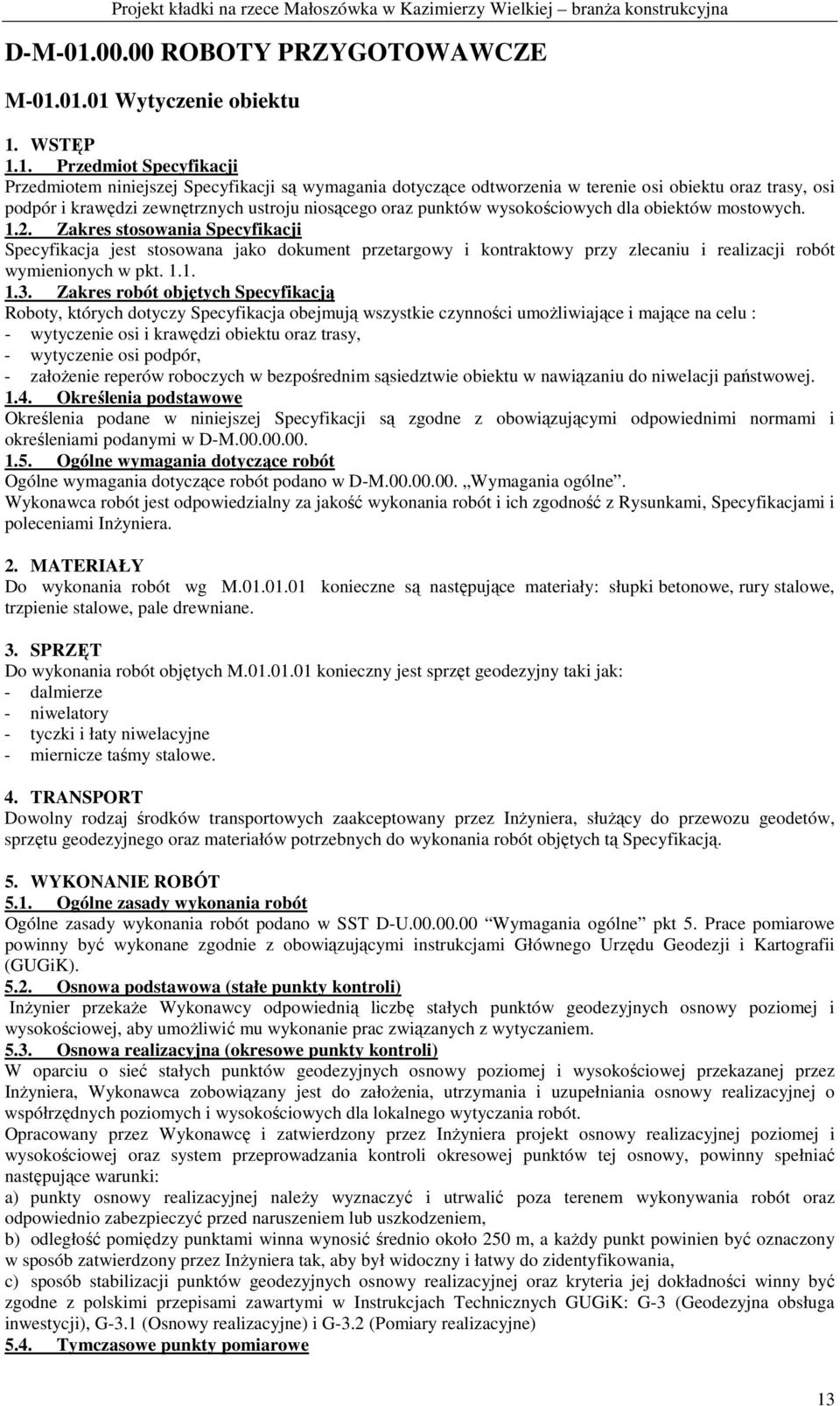 01.01 Wytyczenie obiektu 1. WSTĘP 1.1. Przedmiot Specyfikacji Przedmiotem niniejszej Specyfikacji są wymagania dotyczące odtworzenia w terenie osi obiektu oraz trasy, osi podpór i krawędzi