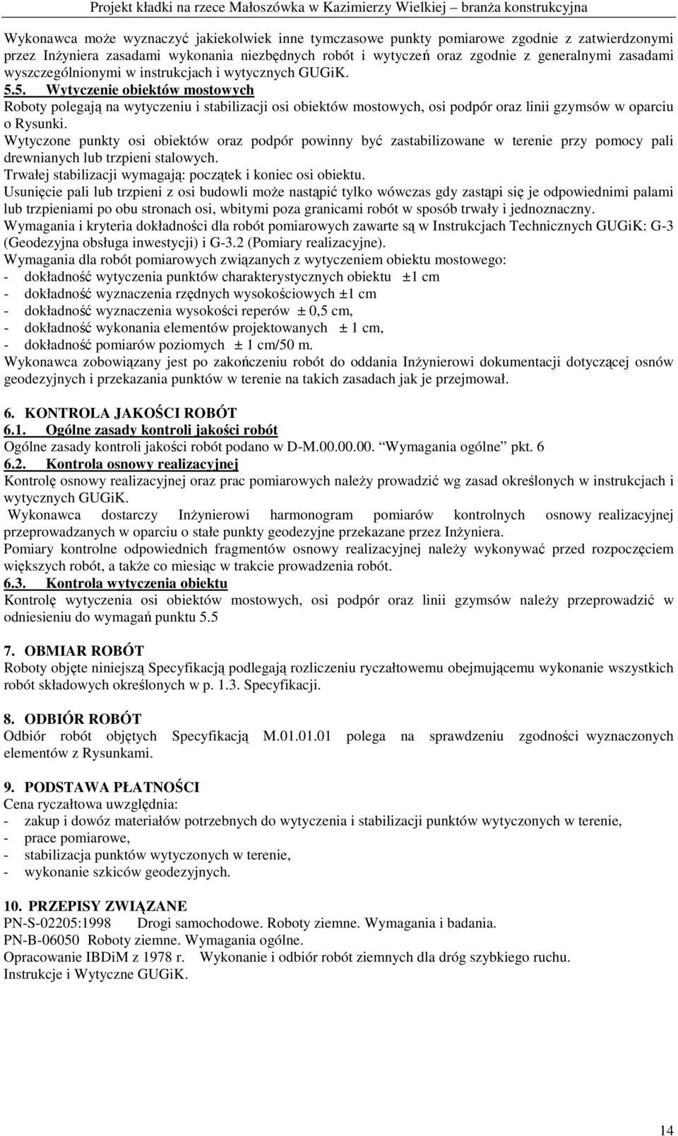 5. Wytyczenie obiektów mostowych Roboty polegają na wytyczeniu i stabilizacji osi obiektów mostowych, osi podpór oraz linii gzymsów w oparciu o Rysunki.