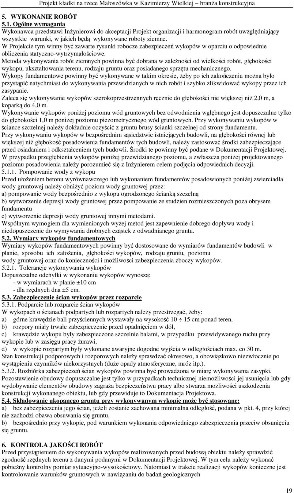 W Projekcie tym winny być zawarte rysunki robocze zabezpieczeń wykopów w oparciu o odpowiednie obliczenia statyczno-wytrzymałościowe.