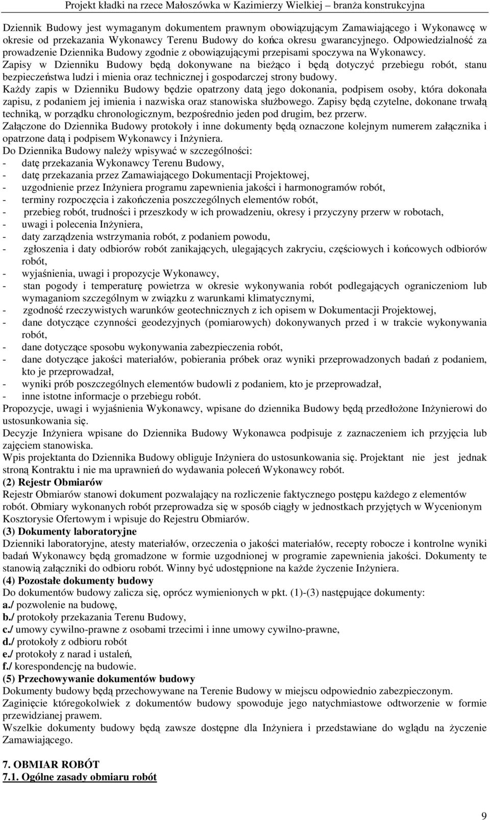 Zapisy w Dzienniku Budowy będą dokonywane na bieŝąco i będą dotyczyć przebiegu robót, stanu bezpieczeństwa ludzi i mienia oraz technicznej i gospodarczej strony budowy.