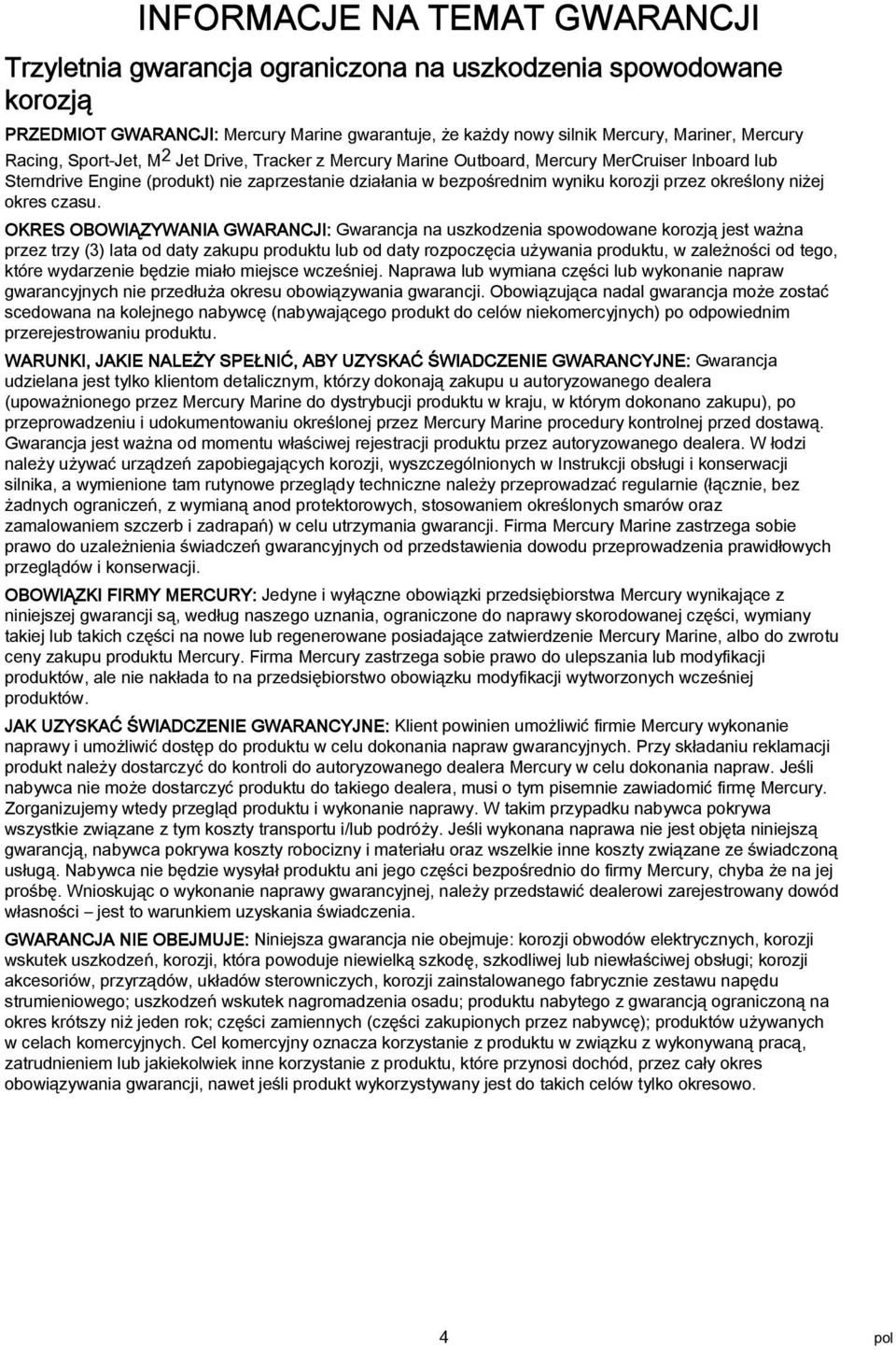 OKRES OBOWIĄZYWANIA GWARANCJI: Gwrncj n uszkodzeni spowodowne korozją jest wżn przez trzy (3) lt od dty zkupu produktu lub od dty rozpoczęci używni produktu, w zleżności od tego, które wydrzenie