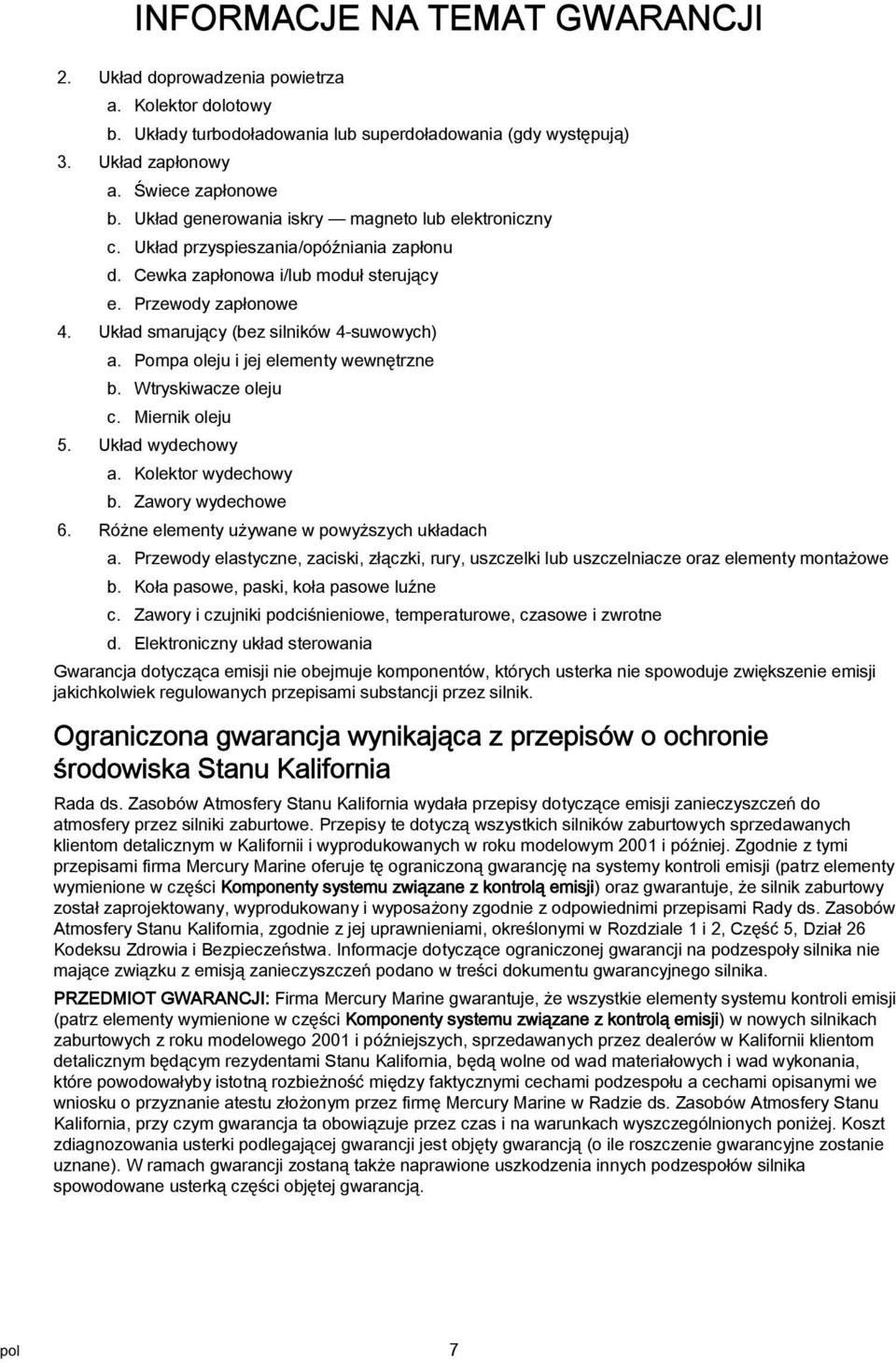 Pomp oleju i jej elementy wewnętrzne b. Wtryskiwcze oleju c. Miernik oleju 5. Ukłd wydechowy. Kolektor wydechowy b. Zwory wydechowe 6. Różne elementy używne w powyższych ukłdch.