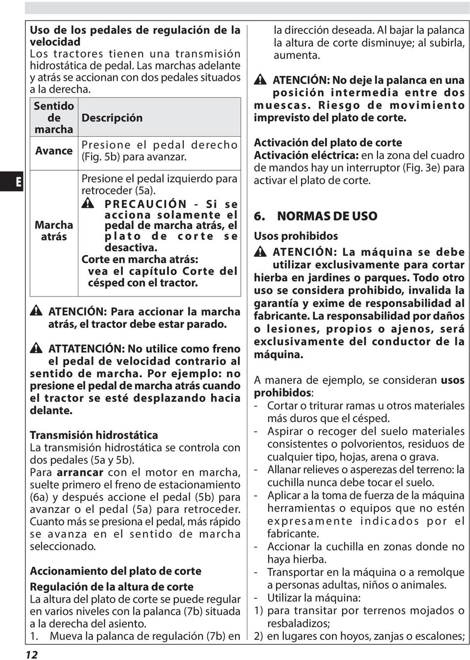 PRECAUCIÓN - Si se acciona solamente el pedal de marcha atrás, el plato de corte se desactiva. Corte en marcha atrás: vea el capítulo Corte del césped con el tractor.