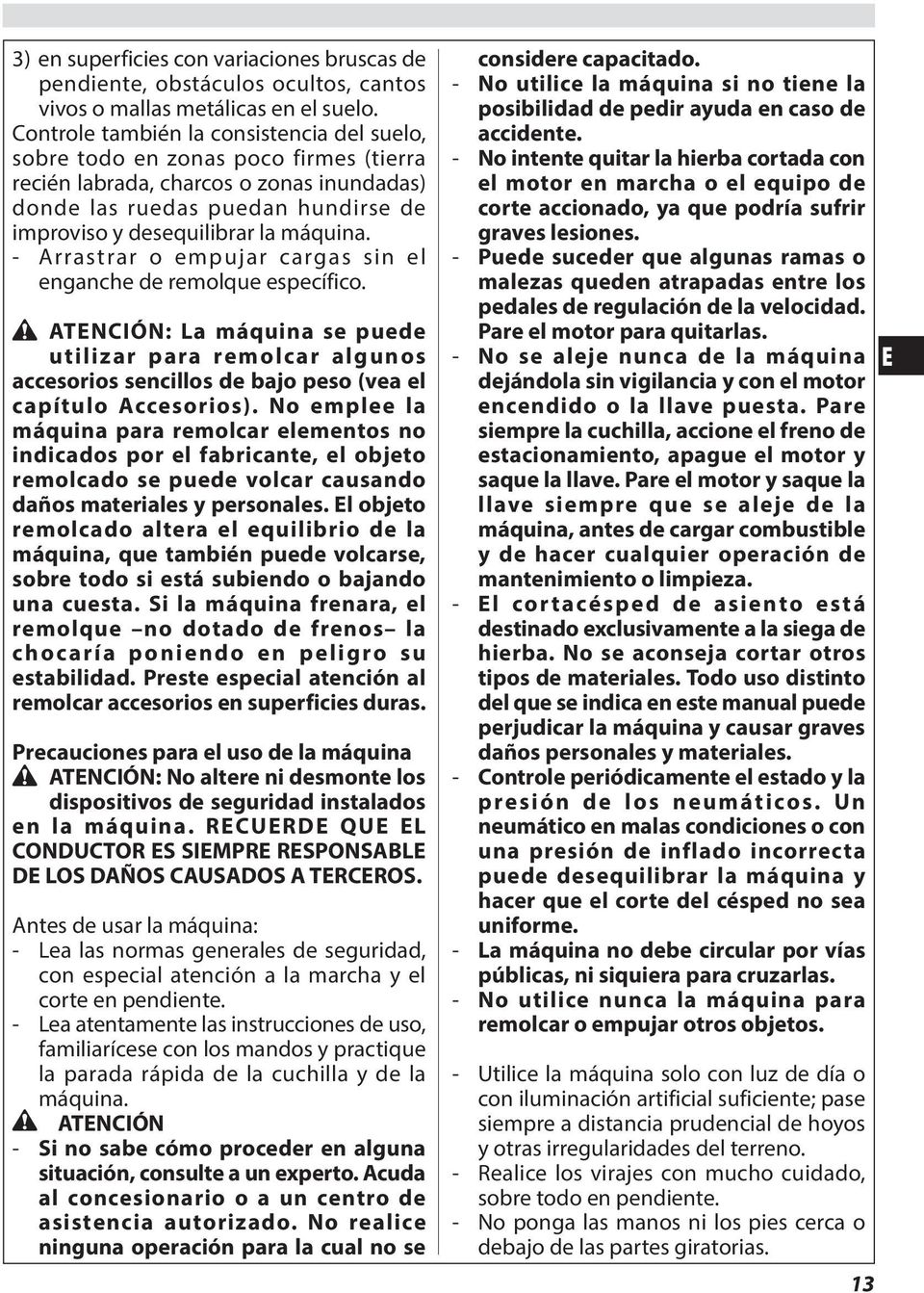 - Arrastrar o empujar cargas sin el enganche de remolque específico. ATENCIÓN: La máquina se puede utilizar para remolcar algunos accesorios sencillos de bajo peso (vea el capítulo Accesorios).