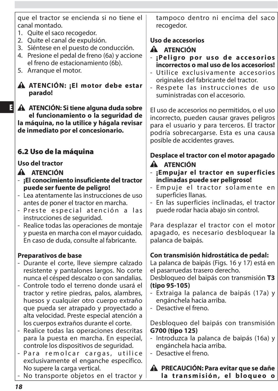 ATENCIÓN: Si tiene alguna duda sobre el funcionamiento o la seguridad de la máquina, no la utilice y hágala revisar de inmediato por el concesionario. 6.