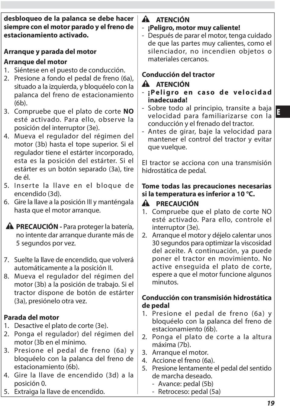 Para ello, observe la posición del interruptor (3e). 4. Mueva el regulador del régimen del motor (3b) hasta el tope superior.