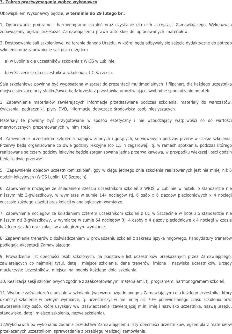 Dostosowa sali szkoleniowej na tere danego Urzędu, w której będą odbywały się zajęcia dydaktyczne do potrzeb szkolenia oraz zapew sali poza urzędem a) w Lubli dla uczestników szkolenia z WIOŚ w