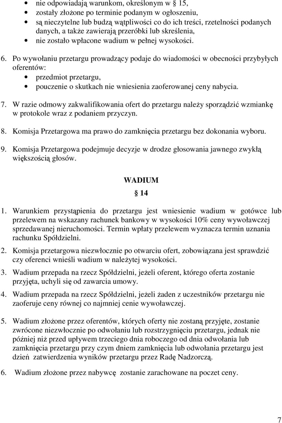 Po wywołaniu przetargu prowadzący podaje do wiadomości w obecności przybyłych oferentów: przedmiot przetargu, pouczenie o skutkach nie wniesienia zaoferowanej ceny nabycia. 7.