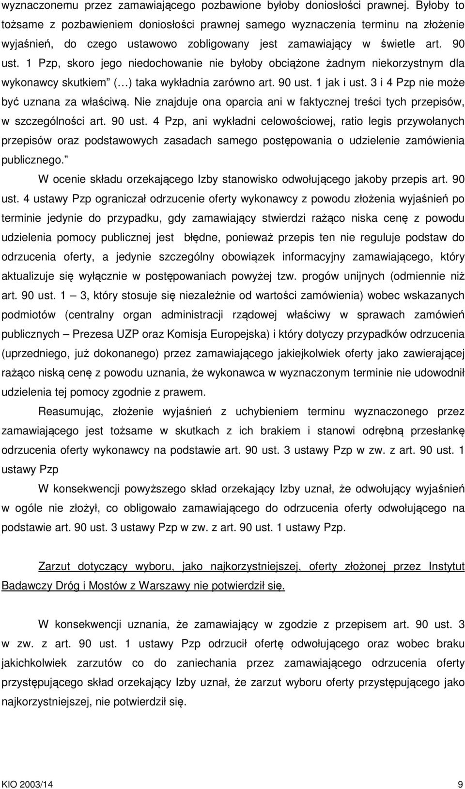 1 Pzp, skoro jego niedochowanie nie byłoby obciążone żadnym niekorzystnym dla wykonawcy skutkiem ( ) taka wykładnia zarówno art. 90 ust. 1 jak i ust. 3 i 4 Pzp nie może być uznana za właściwą.