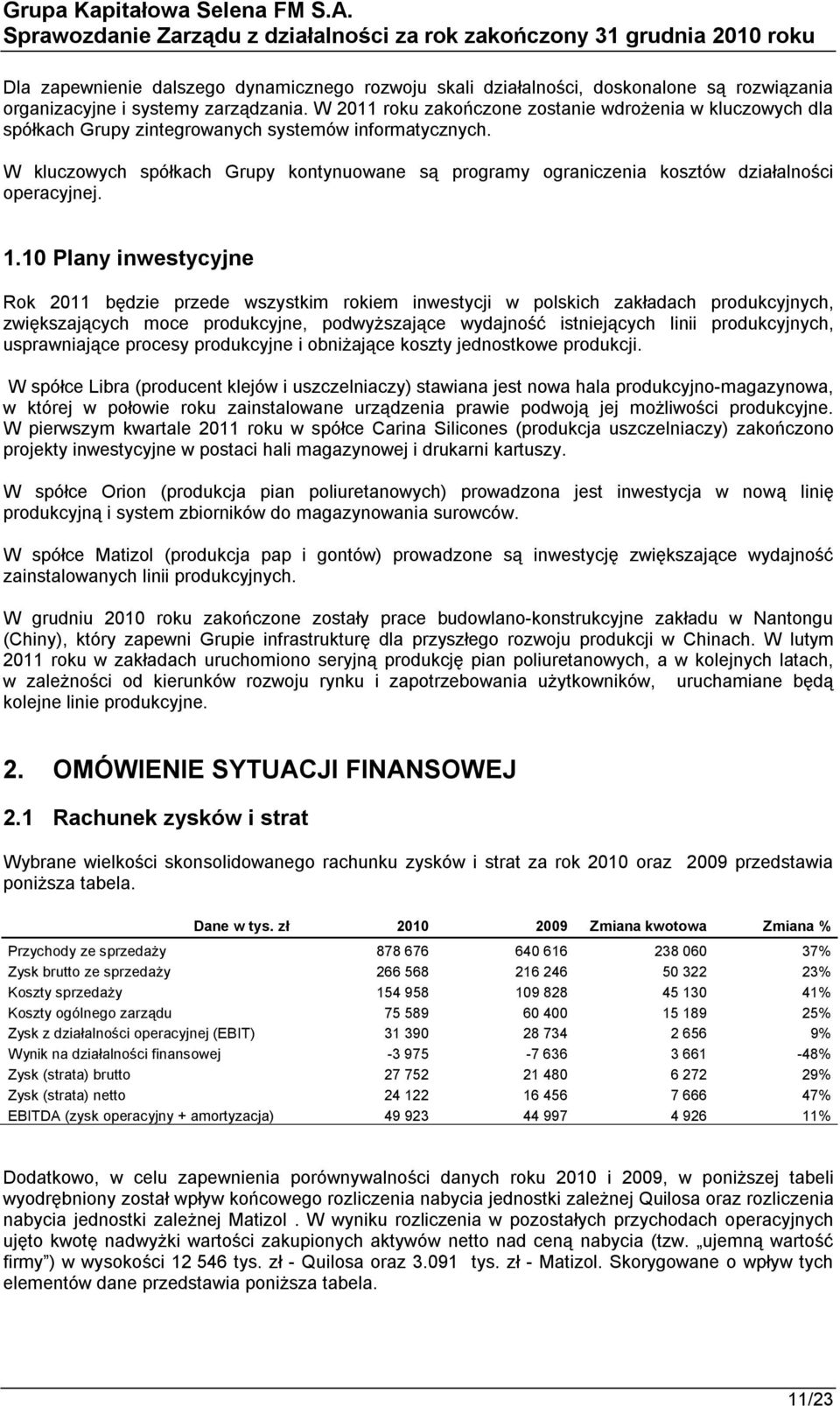 W kluczowych spółkach Grupy kontynuowane są programy ograniczenia kosztów działalności operacyjnej. 1.