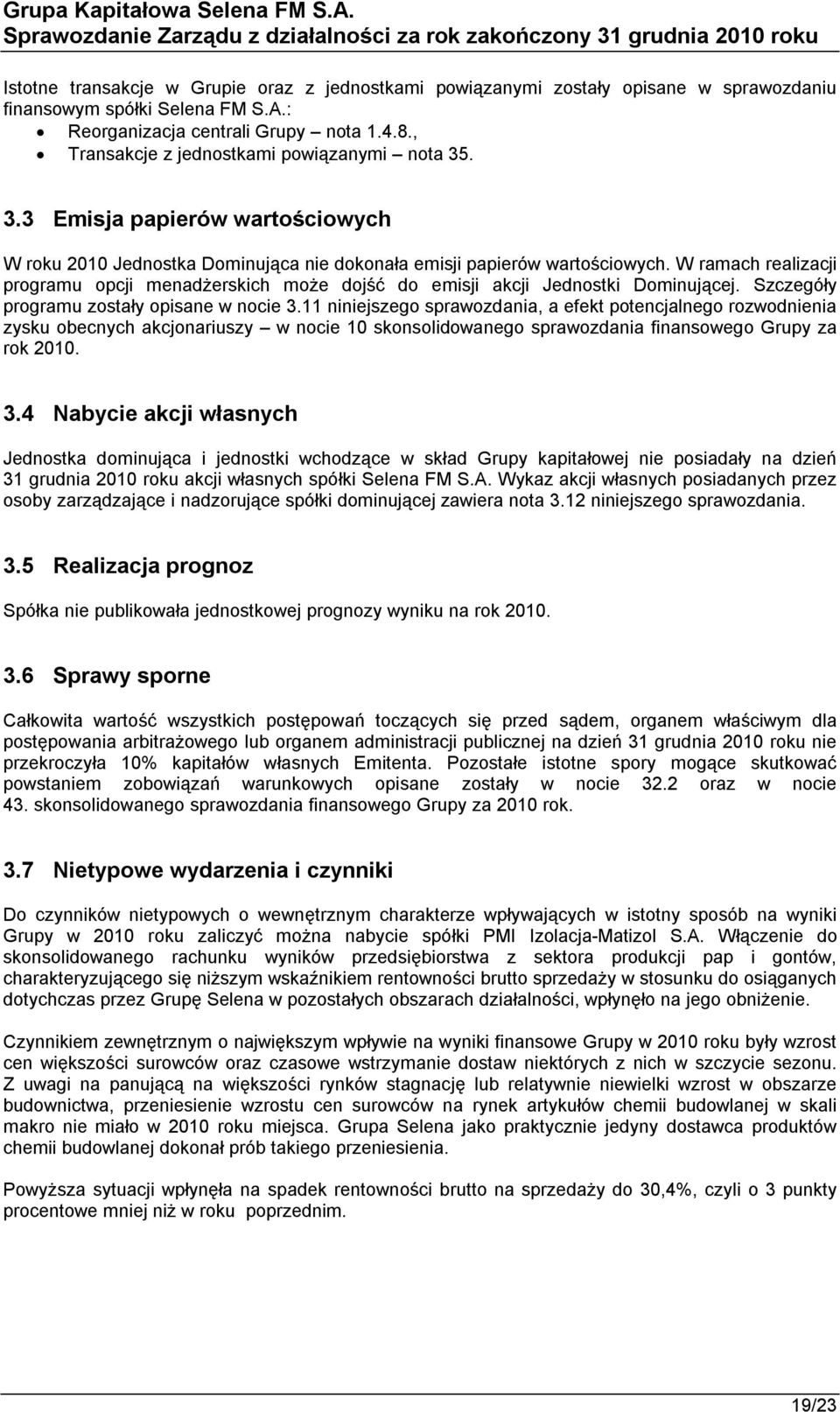 W ramach realizacji programu opcji menadżerskich może dojść do emisji akcji Jednostki Dominującej. Szczegóły programu zostały opisane w nocie 3.