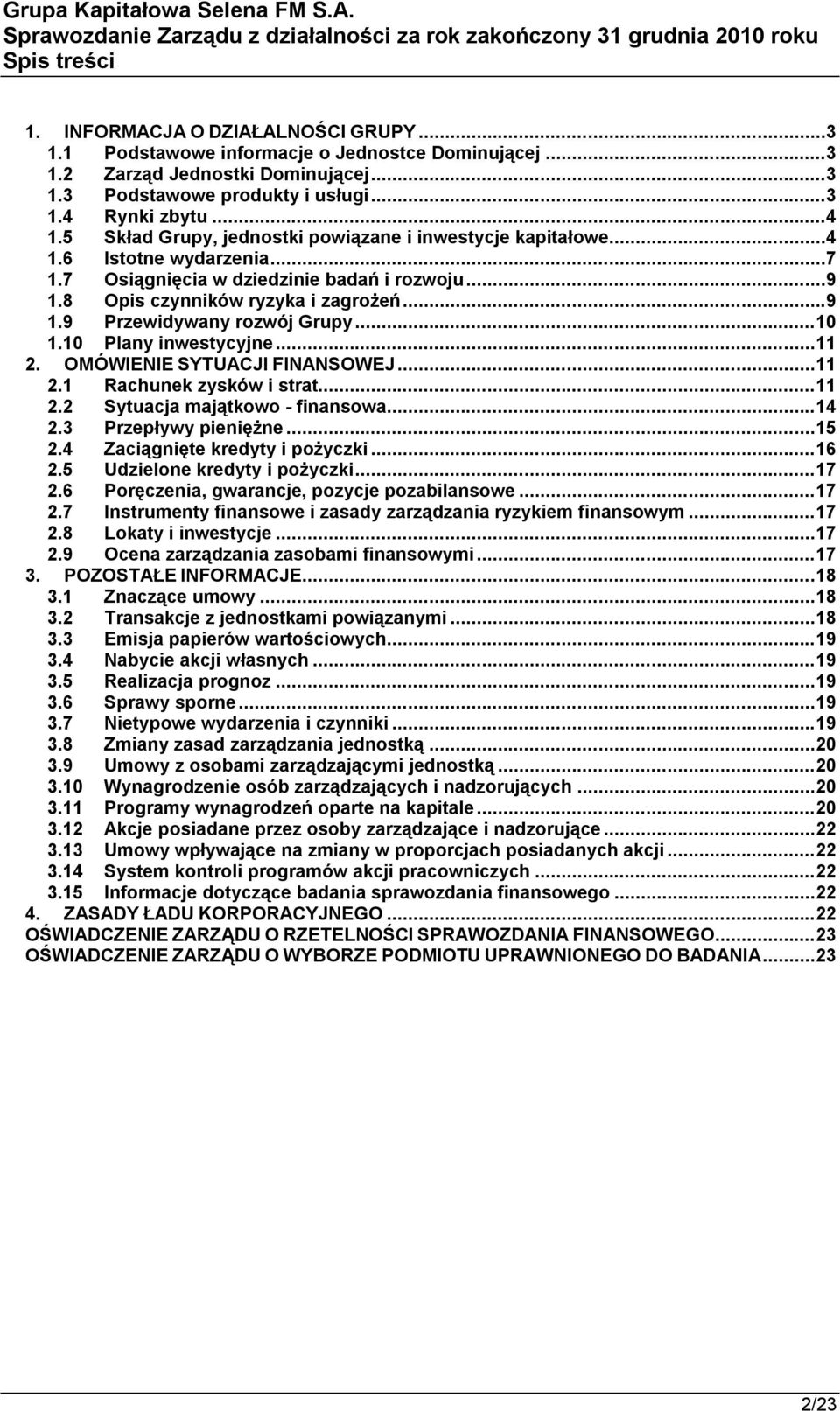 .. 10 1.10 Plany inwestycyjne... 11 2. OMÓWIENIE SYTUACJI FINANSOWEJ... 11 2.1 Rachunek zysków i strat... 11 2.2 Sytuacja majątkowo - finansowa... 14 2.3 Przepływy pieniężne... 15 2.