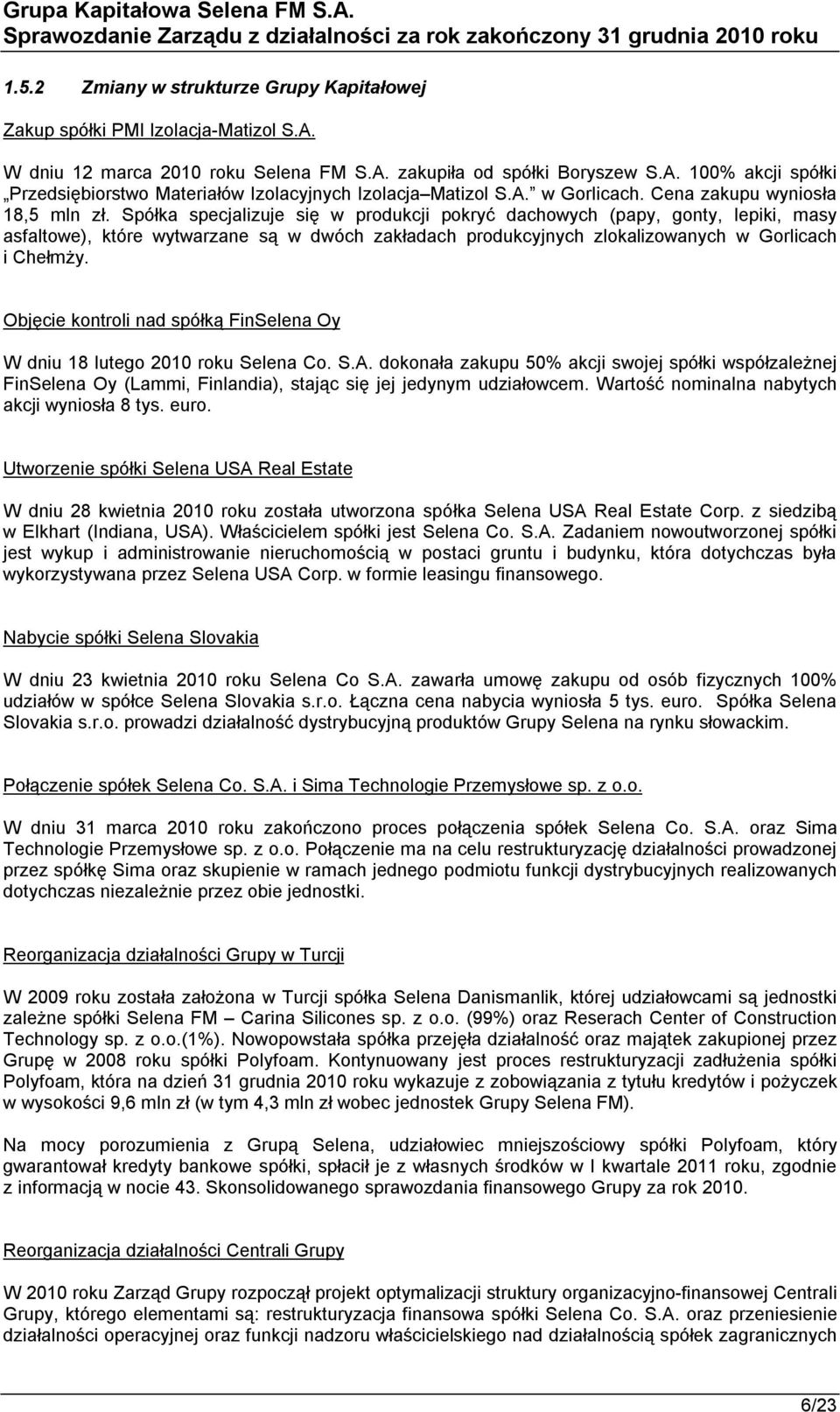 Spółka specjalizuje się w produkcji pokryć dachowych (papy, gonty, lepiki, masy asfaltowe), które wytwarzane są w dwóch zakładach produkcyjnych zlokalizowanych w Gorlicach i Chełmży.