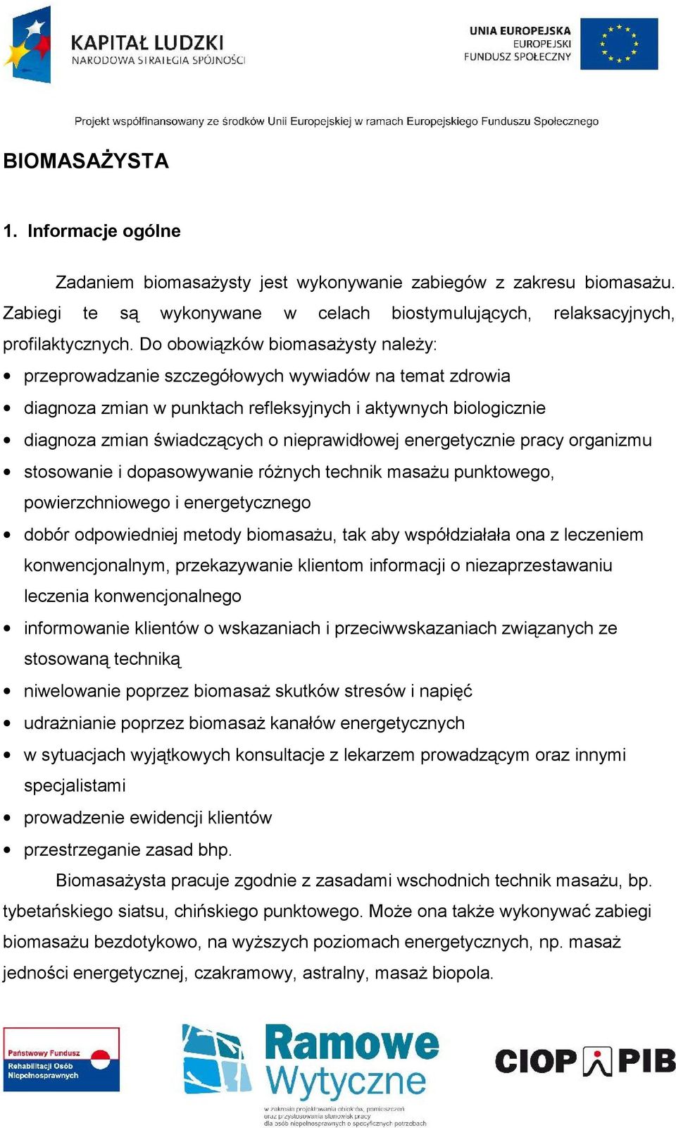 nieprawidłowej energetycznie pracy organizmu stosowanie i dopasowywanie różnych technik masażu punktowego, powierzchniowego i energetycznego dobór odpowiedniej metody biomasażu, tak aby współdziałała