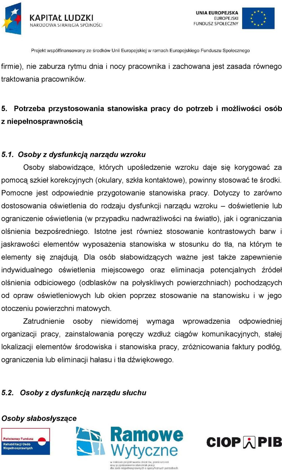 Osoby z dysfunkcją narządu wzroku Osoby słabowidzące, których upośledzenie wzroku daje się korygować za pomocą szkieł korekcyjnych (okulary, szkła kontaktowe), powinny stosować te środki.