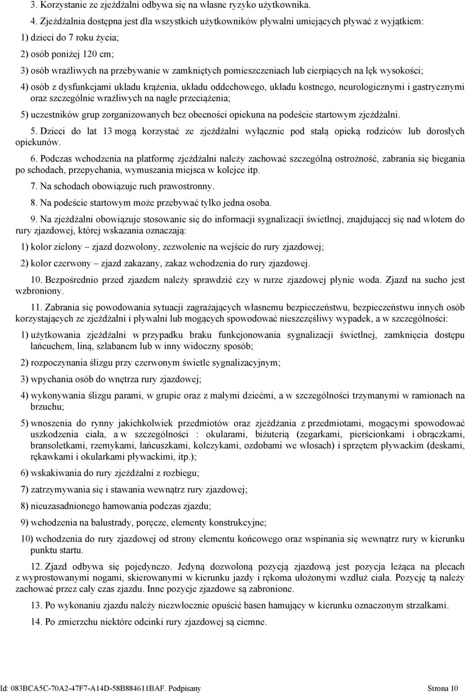 pomieszczeniach lub cierpiących na lęk wysokości; 4) osób z dysfunkcjami układu krążenia, układu oddechowego, układu kostnego, neurologicznymi i gastrycznymi oraz szczególnie wrażliwych na nagłe