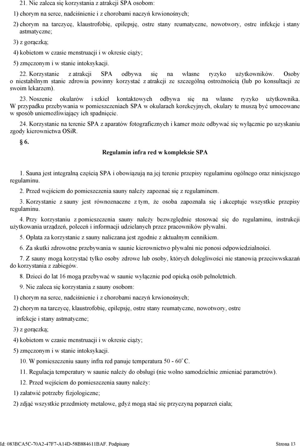 Korzystanie z atrakcji SPA odbywa się na własne ryzyko użytkowników. Osoby o niestabilnym stanie zdrowia powinny korzystać z atrakcji ze szczególną ostrożnością (lub po konsultacji ze swoim lekarzem).