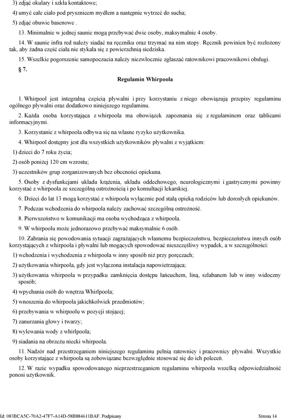 Ręcznik powinien być rozłożony tak, aby żadna część ciała nie stykała się z powierzchnią siedziska. 15. Wszelkie pogorszenie samopoczucia należy niezwłocznie zgłaszać ratownikowi pracownikowi obsługi.