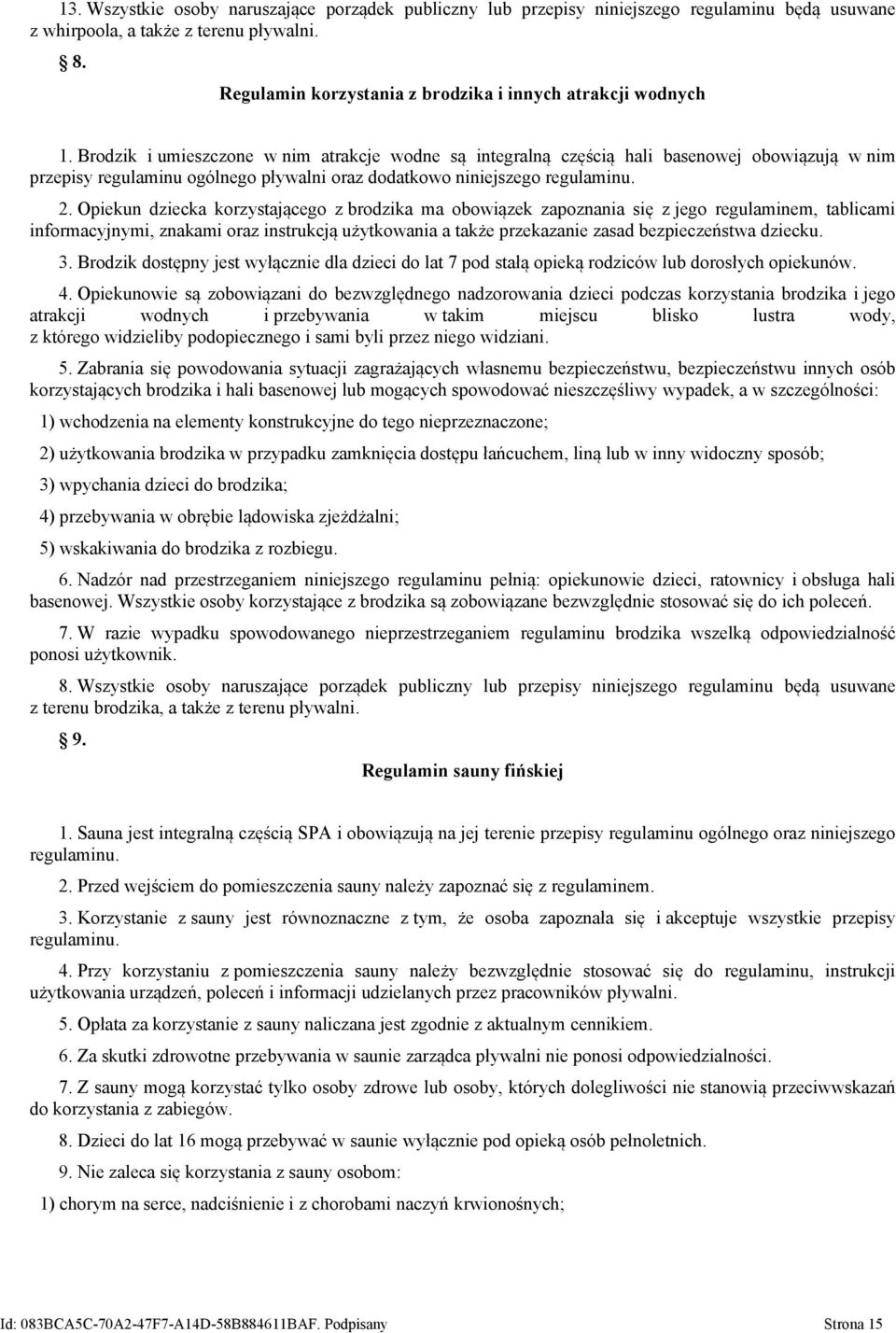 Brodzik i umieszczone w nim atrakcje wodne są integralną częścią hali basenowej obowiązują w nim przepisy regulaminu ogólnego pływalni oraz dodatkowo niniejszego regulaminu. 2.