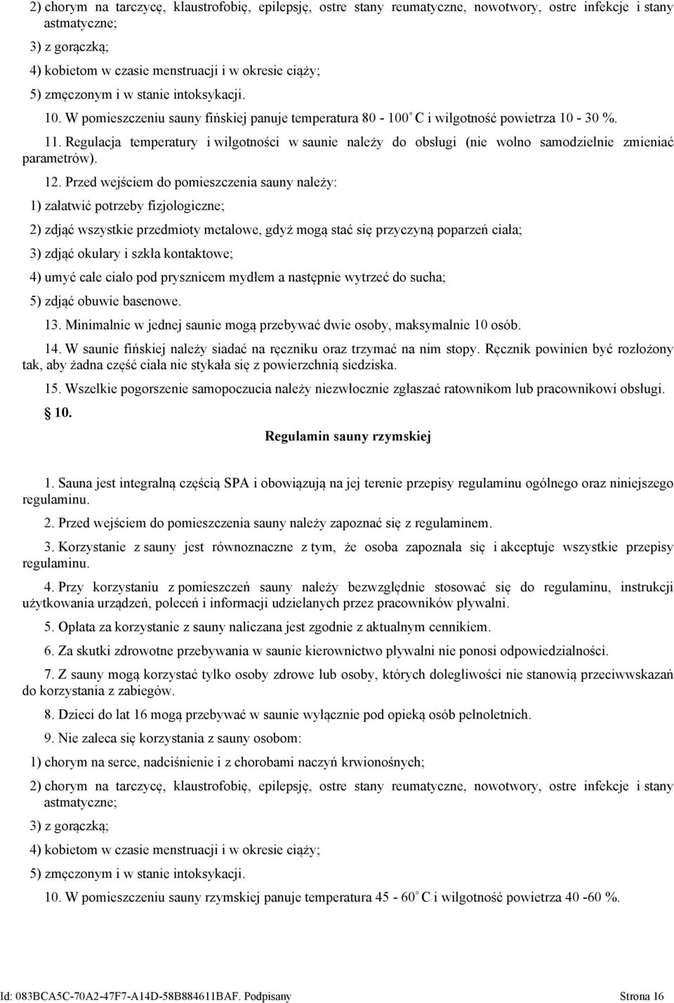 Regulacja temperatury i wilgotności w saunie należy do obsługi (nie wolno samodzielnie zmieniać parametrów). 12.