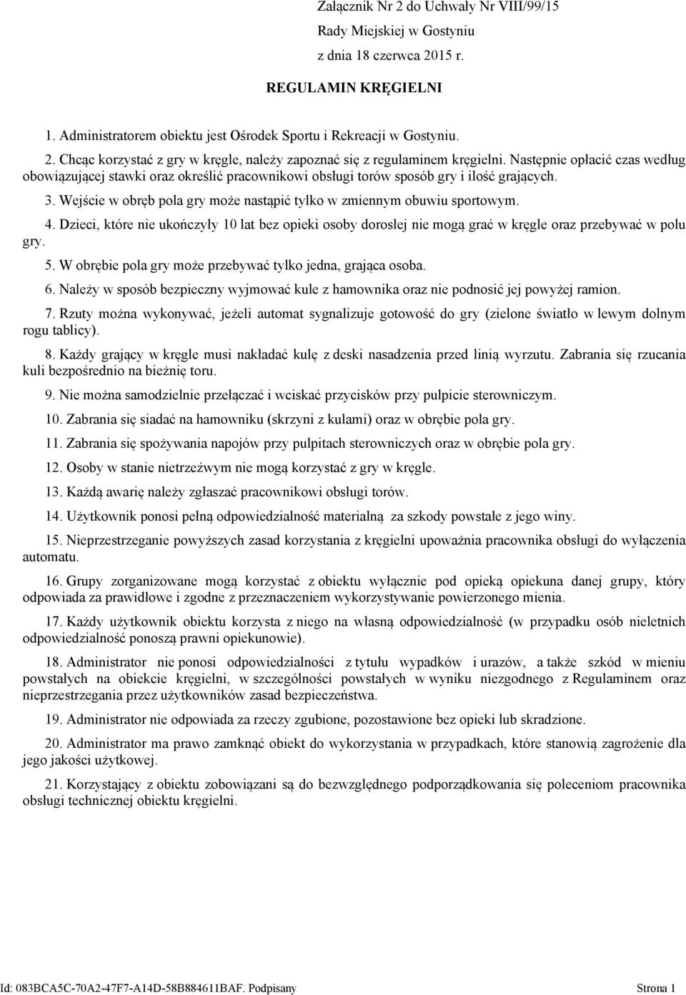 4. Dzieci, które nie ukończyły 10 lat bez opieki osoby dorosłej nie mogą grać w kręgle oraz przebywać w polu gry. 5. W obrębie pola gry może przebywać tylko jedna, grająca osoba. 6.