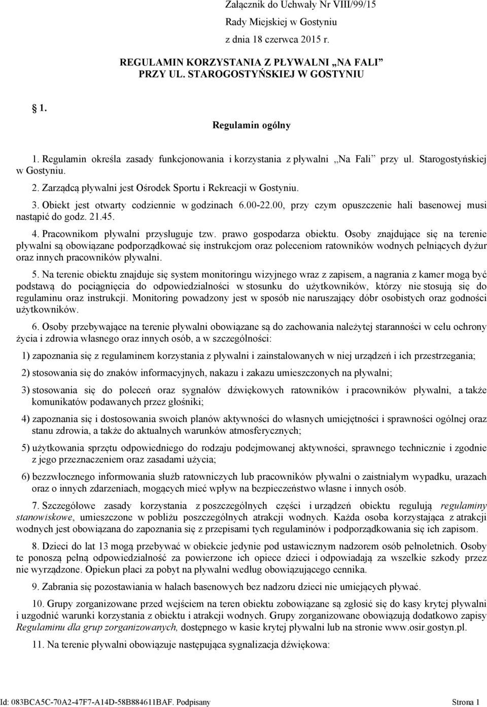 Obiekt jest otwarty codziennie w godzinach 6.00-22.00, przy czym opuszczenie hali basenowej musi nastąpić do godz. 21.45. 4. Pracownikom pływalni przysługuje tzw. prawo gospodarza obiektu.