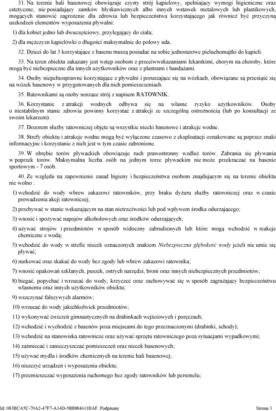 ciała; 2) dla mężczyzn kąpielówki o długości maksymalnie do połowy uda. 32. Dzieci do lat 3 korzystające z basenu muszą posiadać na sobie jednorazowe pieluchomajtki do kąpieli. 33.