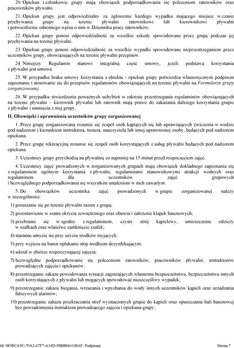 nim w Dzienniku pracy ratowników. 22. Opiekun grupy ponosi odpowiedzialność za wszelkie szkody spowodowane przez grupę podczas jej przebywania na terenie pływalni. 23.