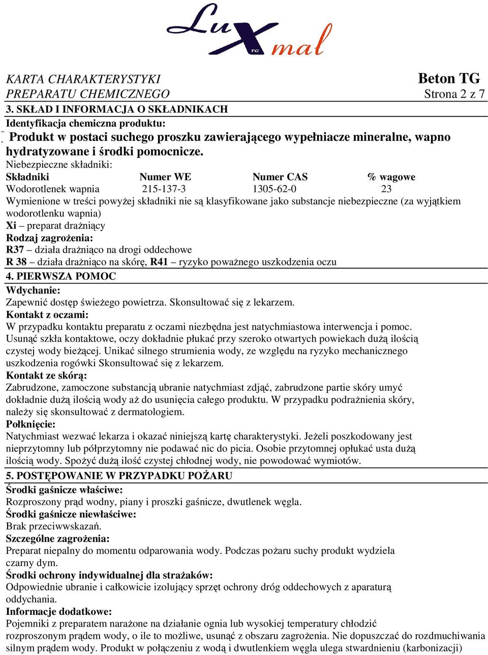 Niebezpieczne składniki: Składniki Numer WE Numer CAS % wagowe Wodorotlenek wapnia 215-137-3 1305-62-0 23 Wymienione w treści powyżej składniki nie są klasyfikowane jako substancje niebezpieczne (za