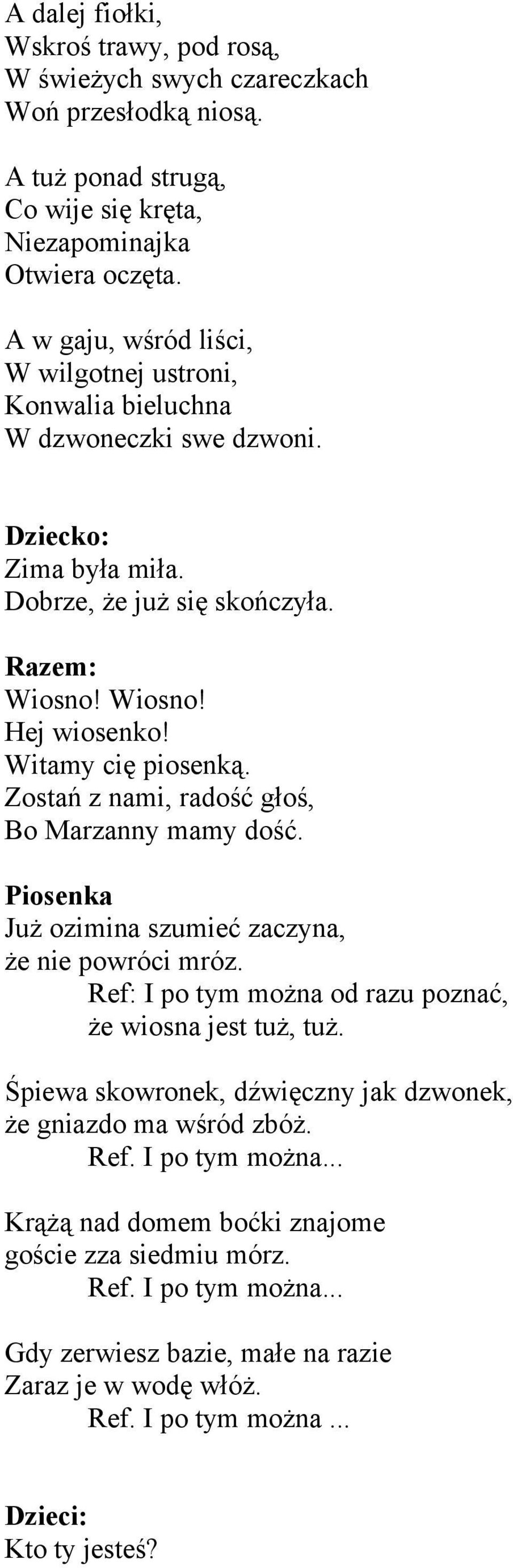 Zostań z nami, radość głoś, Bo Marzanny mamy dość. Piosenka Już ozimina szumieć zaczyna, że nie powróci mróz. Ref: I po tym można od razu poznać, że wiosna jest tuż, tuż.